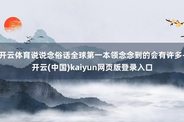 开云体育说说念俗话全球第一本领念念到的会有许多-开云(中国)kaiyun网页版登录入口