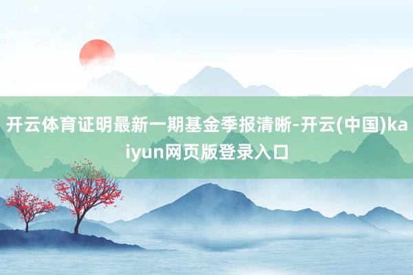 开云体育证明最新一期基金季报清晰-开云(中国)kaiyun网页版登录入口