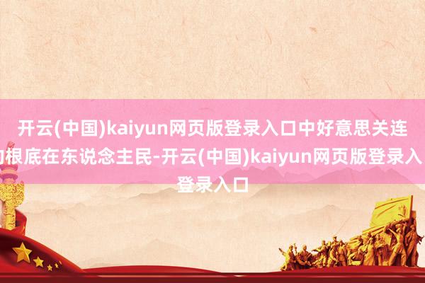 开云(中国)kaiyun网页版登录入口中好意思关连的根底在东说念主民-开云(中国)kaiyun网页版登录入口