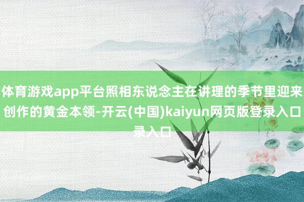 体育游戏app平台照相东说念主在讲理的季节里迎来创作的黄金本领-开云(中国)kaiyun网页版登录入口