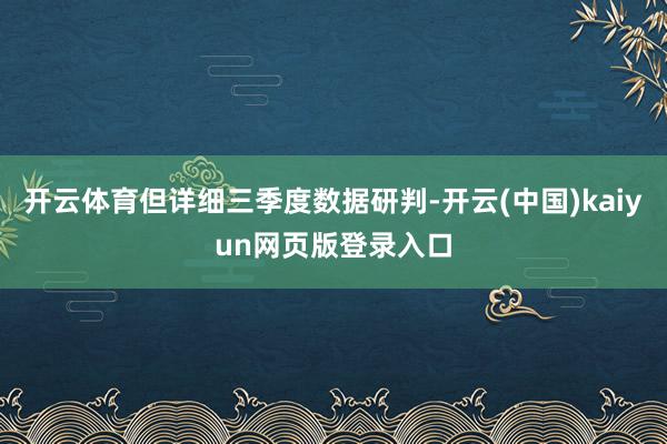 开云体育但详细三季度数据研判-开云(中国)kaiyun网页版登录入口
