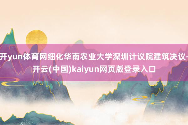 开yun体育网细化华南农业大学深圳计议院建筑决议-开云(中国)kaiyun网页版登录入口
